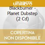 Blackburner - Planet Dubstep (2 Cd) cd