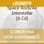Space Rock/An Interstellar (6 Cd) cd