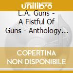 L.A. Guns - A Fistful Of Guns - Anthology (2 Cd) cd