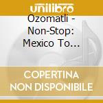 Ozomatli - Non-Stop: Mexico To Jamaica cd musicale di Ozomatli