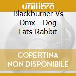 Blackburner Vs Dmx - Dog Eats Rabbit cd