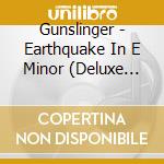 Gunslinger - Earthquake In E Minor (Deluxe Edition) (2 Cd) cd