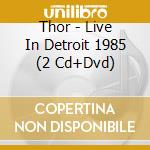 Thor - Live In Detroit 1985 (2 Cd+Dvd) cd