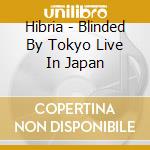 Hibria - Blinded By Tokyo Live In Japan cd musicale di Hibria