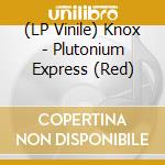 (LP Vinile) Knox - Plutonium Express (Red) lp vinile