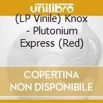 (LP Vinile) Knox - Plutonium Express (Red) vinile