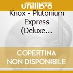 Knox - Plutonium Express (Deluxe Edition) (2 Cd) cd