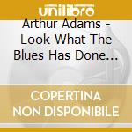 Arthur Adams - Look What The Blues Has Done For Me (2 Cd) cd musicale di Arthur Adams