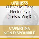 (LP Vinile) Thor - Electric Eyes (Yellow Vinyl) vinile