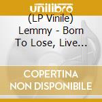 (LP Vinile) Lemmy - Born To Lose, Live To Win lp vinile di Lemmy