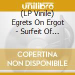 (LP Vinile) Egrets On Ergot - Surfeit Of Gemutlich vinile