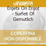 Ergets On Ergot - Surfeit Of Gemutlich cd