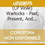 (LP Vinile) Warlocks - Past, Present, And Into The Future lp vinile di Warlocks