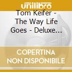 Tom Keifer - The Way Life Goes - Deluxe Edition cd musicale di Tom Keifer
