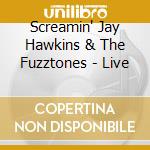 Screamin' Jay Hawkins & The Fuzztones - Live cd musicale di Screamin' jay hawkin