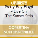 Pretty Boy Floyd - Live On The Sunset Strip cd musicale di Pretty Boy Floyd