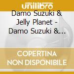 Damo Suzuki & Jelly Planet - Damo Suzuki & Jelly Planet cd musicale di Damo Suzuki & Jelly Planet
