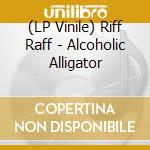 (LP Vinile) Riff Raff - Alcoholic Alligator vinile