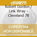 Robert Gordon / Link Wray - Cleveland 78