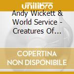 Andy Wickett & World Service - Creatures Of Love cd musicale di Andy & World Service Wickett