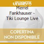 Merrel Fankhauser - Tiki Lounge Live cd