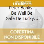 Peter Banks - Be Well Be Safe Be Lucky The Anthology cd