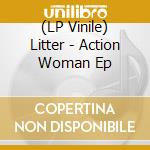 (LP Vinile) Litter - Action Woman Ep vinile