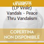 (LP Vinile) Vandals - Peace Thru Vandalism vinile