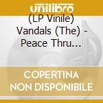 (LP Vinile) Vandals (The) - Peace Thru Vandalism lp vinile di Vandals