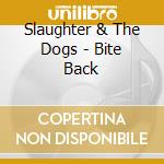 Slaughter & The Dogs - Bite Back cd musicale di Slaughter & The Dogs
