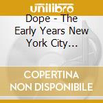 Dope - The Early Years New York City 1997/1998 cd musicale di Dope