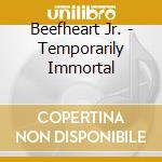 Beefheart Jr. - Temporarily Immortal cd