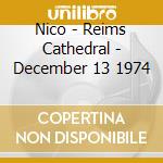 Nico - Reims Cathedral - December 13 1974 cd musicale di Nico