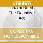 Tsunami Bomb - The Definitive Act cd musicale di Tsunami Bomb