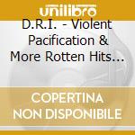D.R.I. - Violent Pacification & More Rotten Hits 1983-1987 cd musicale di D.R.I.