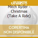 Mitch Ryder - Christmas (Take A Ride) cd musicale di Mitch Ryder