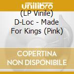 (LP Vinile) D-Loc - Made For Kings (Pink) lp vinile