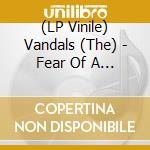 (LP Vinile) Vandals (The) - Fear Of A Punk Planet lp vinile di Vandals