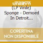 (LP Vinile) Sponge - Demoed In Detroit 1997-98 lp vinile di Sponge