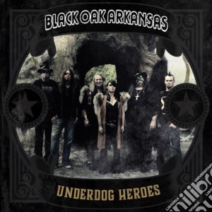 Black Oak Arkansas - Underdog Heroes cd musicale di Black Oak Arkansas