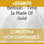 Bedouin - Time Is Made Of Gold cd musicale di Bedouin