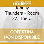 Johnny Thunders - Room 37: The Mysterious Death (Cd+Blu-Ray+Dvd) cd musicale