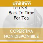 Tea Set - Back In Time For Tea cd musicale