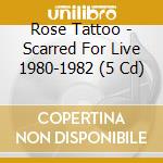 Rose Tattoo - Scarred For Live 1980-1982 (5 Cd) cd