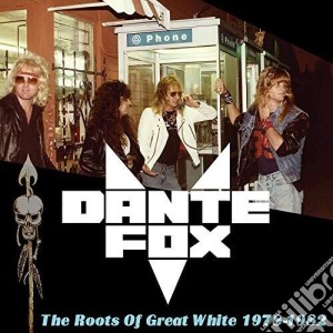 Dante Fox - The Roots Of Great White 1978-1982 cd musicale