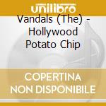 Vandals (The) - Hollywood Potato Chip cd musicale