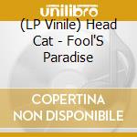 (LP Vinile) Head Cat - Fool'S Paradise vinile