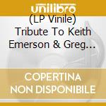 (LP Vinile) Tribute To Keith Emerson & Greg Lake / Various lp vinile