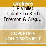 (LP Vinile) Tribute To Keith Emerson & Greg Lake / Various vinile