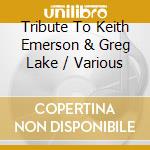 Tribute To Keith Emerson & Greg Lake / Various cd musicale